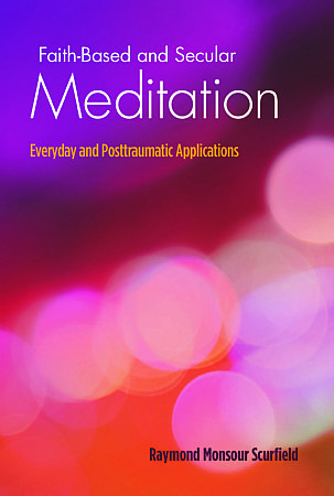 Faith-Based and Secular Meditation: Everyday and Posttraumatic Applications, Raymond Monsour Scurfield
